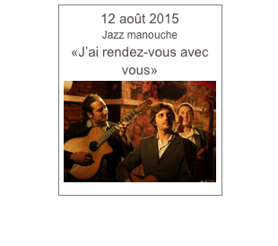 12 août 2015
Jazz manouche
«J’ai rendez-vous avec vous»
￼