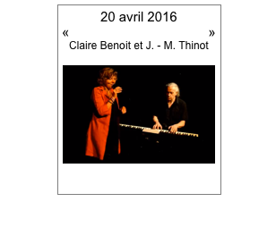 20 avril 2016
«De la Chanson au Jazz»
Claire Benoit et J. - M. Thinot
